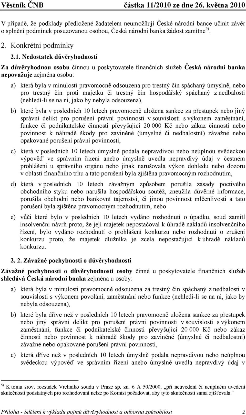 spáchaný úmyslně, nebo pro trestný čin proti majetku či trestný čin hospodářský spáchaný z nedbalosti (nehledí-li se na ni, jako by nebyla odsouzena), b) které byla v posledních 10 letech pravomocně