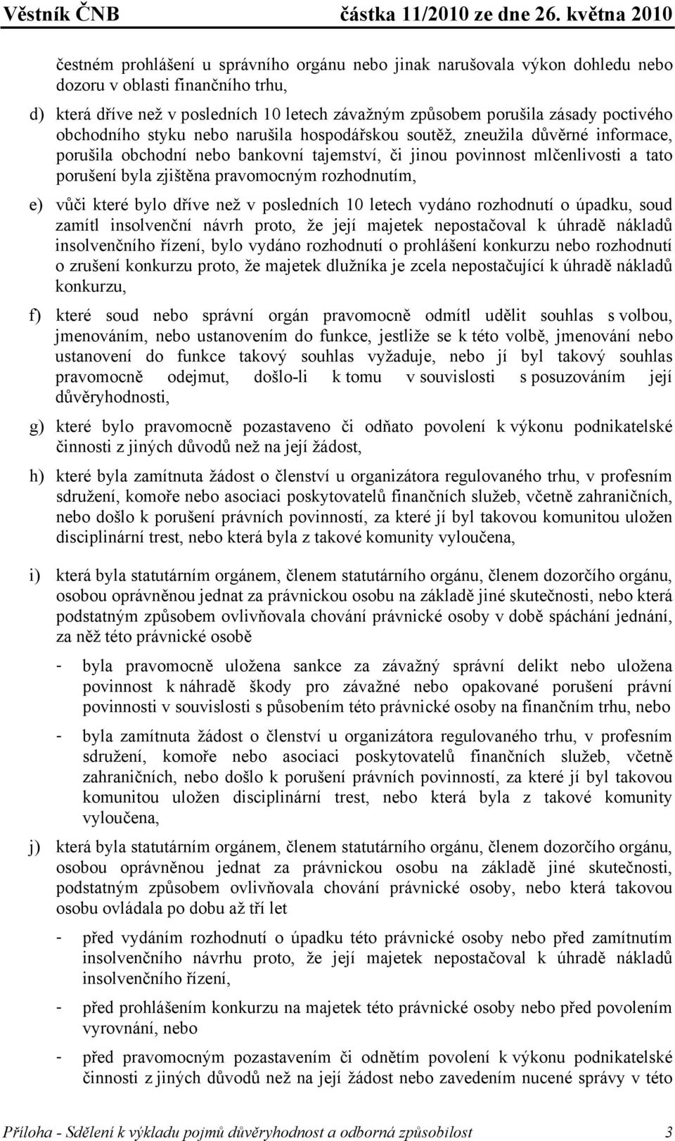 rozhodnutím, e) vůči které bylo dříve než v posledních 10 letech vydáno rozhodnutí o úpadku, soud zamítl insolvenční návrh proto, že její majetek nepostačoval k úhradě nákladů insolvenčního řízení,