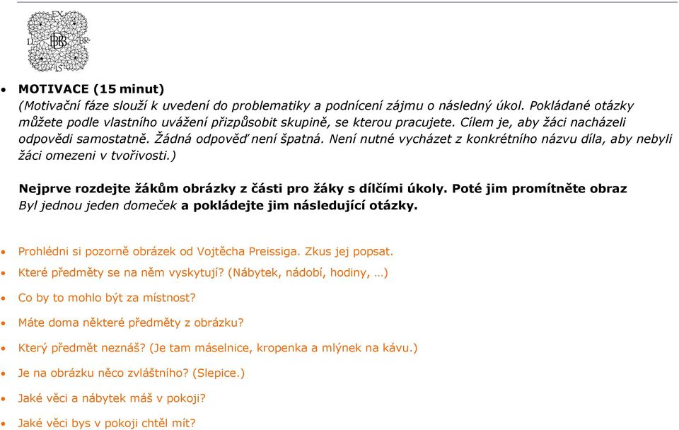 ) Nejprve rozdejte žákům obrázky z části pro žáky s dílčími úkoly. Poté jim promítněte obraz Byl jednou jeden domeček a pokládejte jim následující otázky.