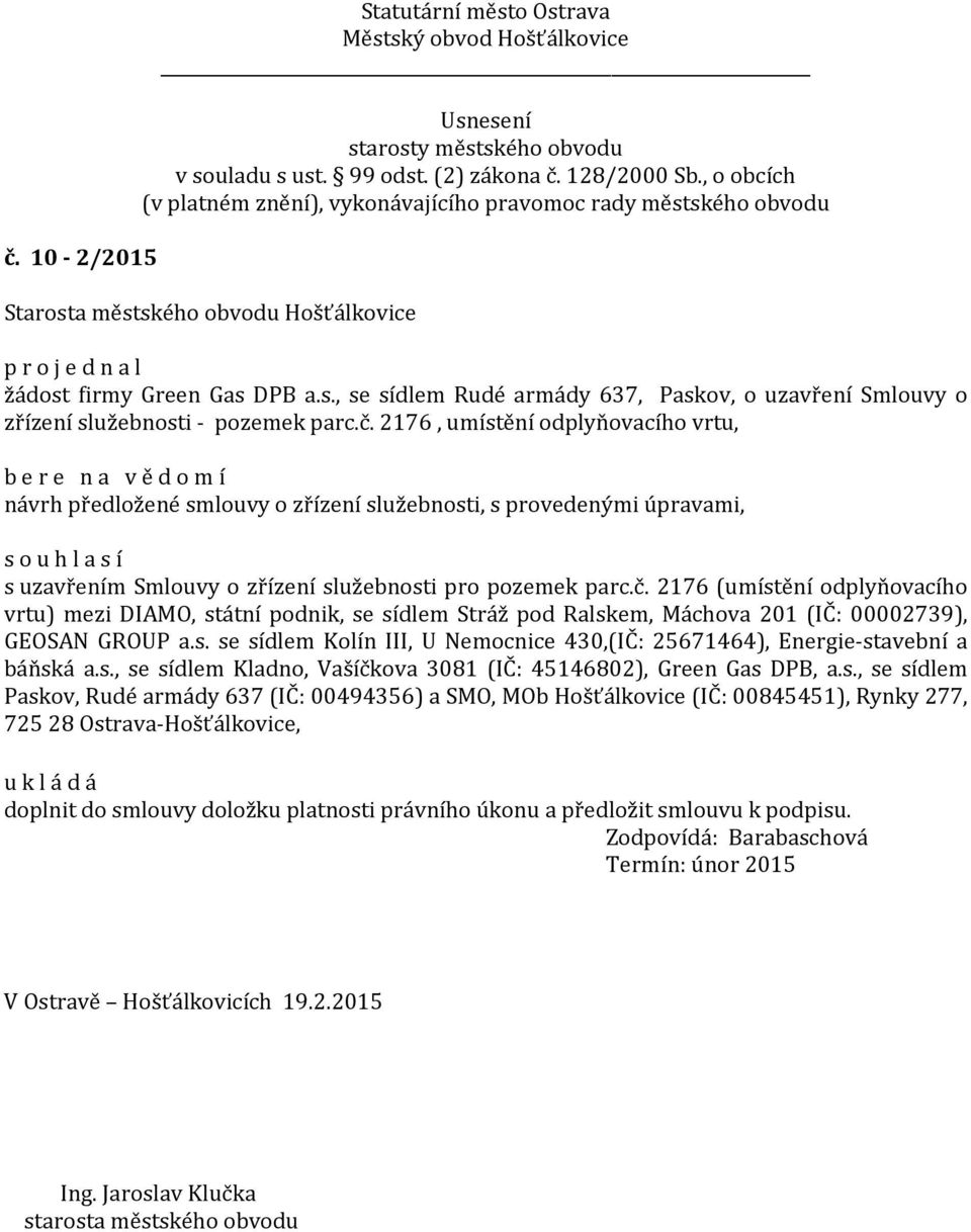 s., se sídlem Kladno, Vašíčkova 3081 (IČ: 45146802), Green Gas DPB, a.s., se sídlem Paskov, Rudé armády 637 (IČ: 00494356) a SMO, MOb Hošťálkovice (IČ: 00845451), Rynky 277, 725 28