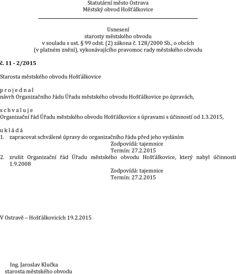 zapracovat schválené úpravy do organizačního řádu před jeho vydáním Zodpovídá: tajemnice Termín: 27.2.2015 2.