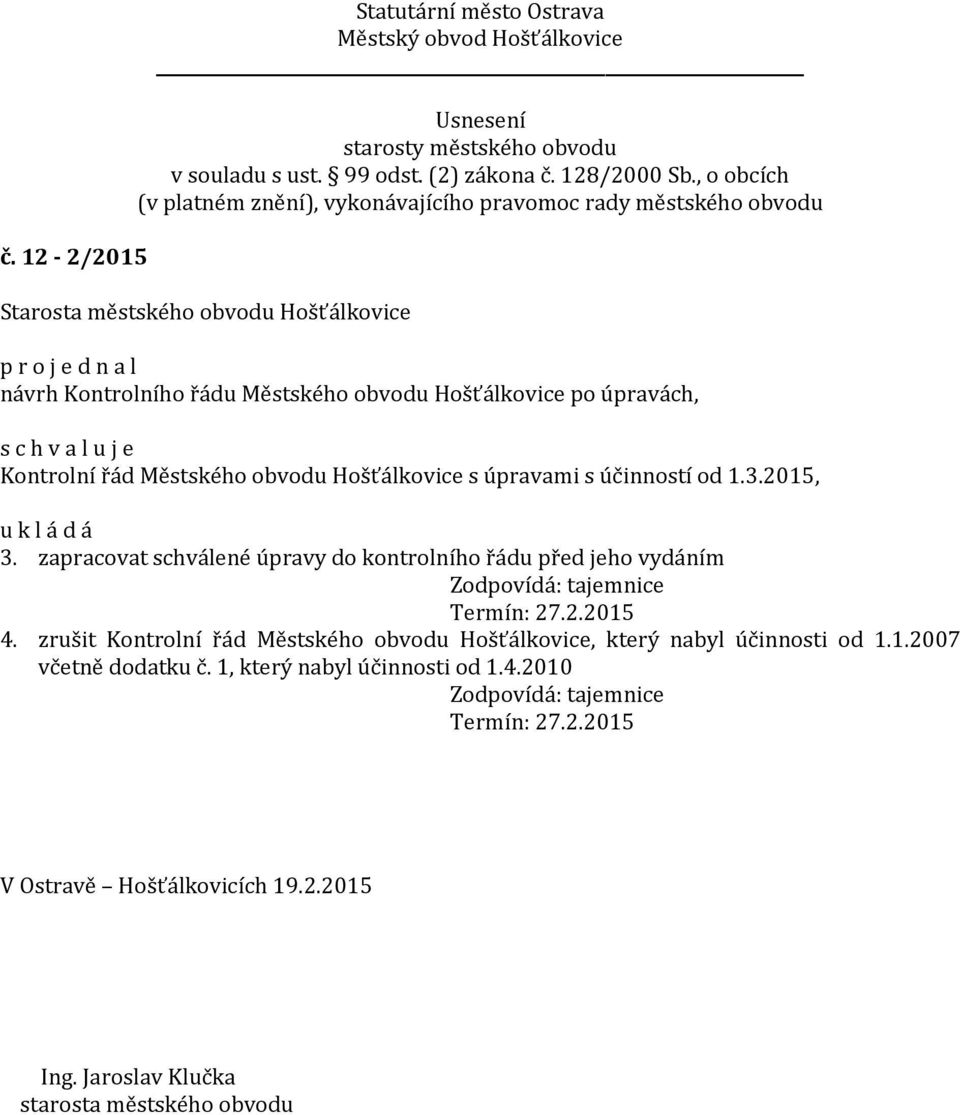 zapracovat schválené úpravy do kontrolního řádu před jeho vydáním Zodpovídá: tajemnice Termín: 27.2.2015 4.