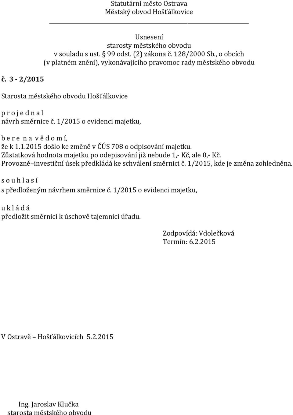 Provozně investiční úsek předkládá ke schválení směrnici č. 1/2015, kde je změna zohledněna.