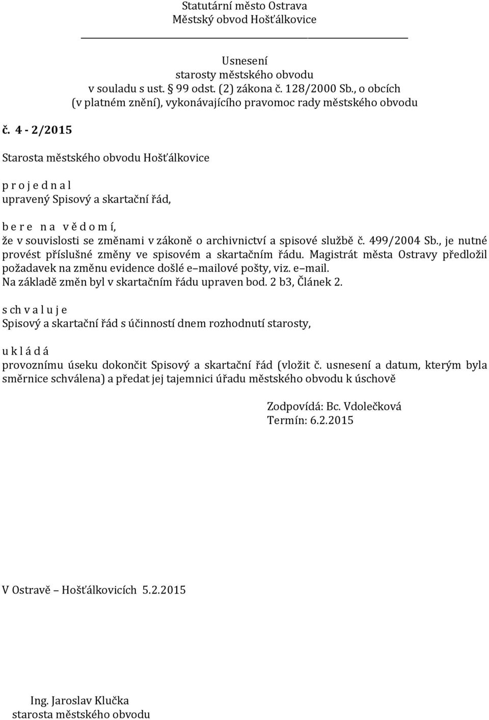vé pošty, viz. e mail. Na základě změn byl v skartačním řádu upraven bod. 2 b3, Článek 2.