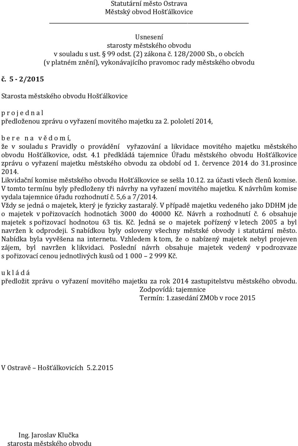 1 předkládá tajemnice Úřadu městského obvodu Hošťálkovice zprávu o vyřazení majetku městského obvodu za období od 1. července 2014 do 31.prosince 2014.