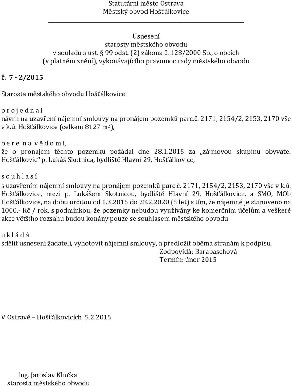 Lukáš Skotnica, bydliště Hlavní 29, Hošťálkovice, s uzavřením nájemní smlouvy na pronájem pozemků parc.č. 2171, 2154/2, 2153, 2170 vše v k.ú. Hošťálkovice, mezi p.
