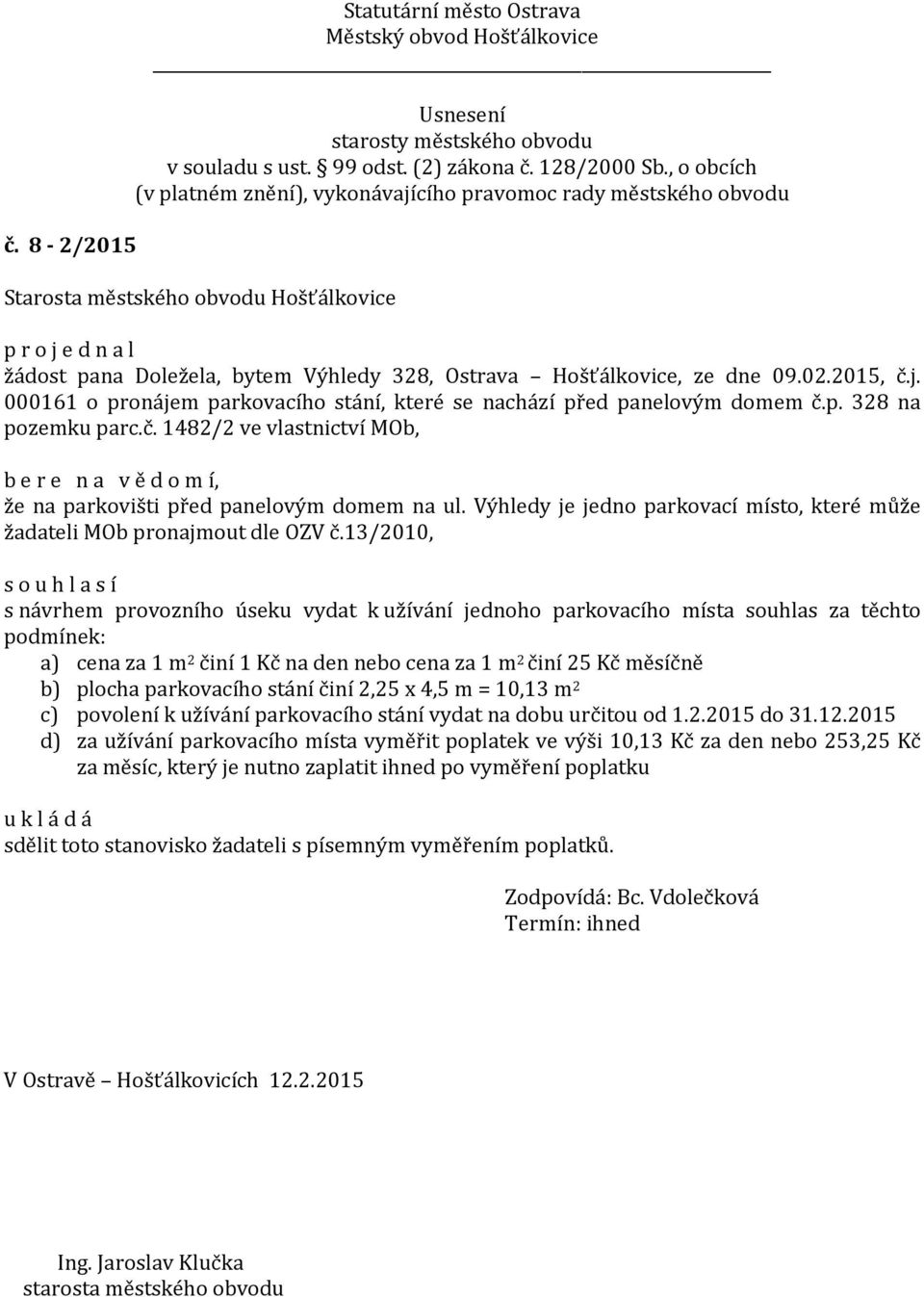 13/2010, s návrhem provozního úseku vydat k užívání jednoho parkovacího místa souhlas za těchto podmínek: a) cena za 1 m 2 činí 1 Kč na den nebo cena za 1 m 2 činí 25 Kč měsíčně b) plocha parkovacího
