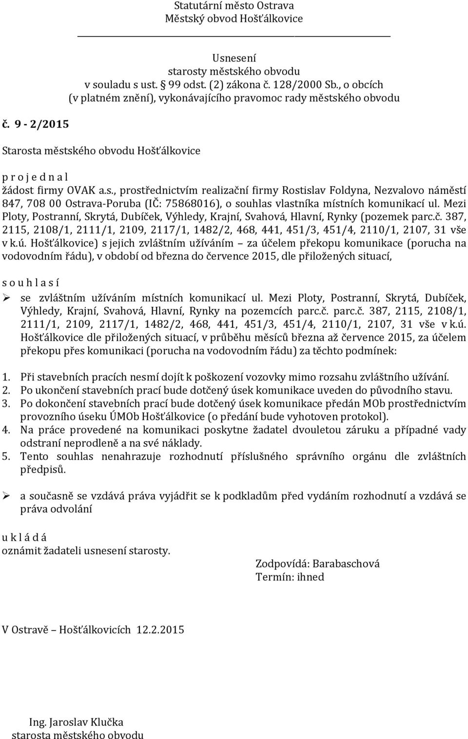 Hošťálkovice) s jejich zvláštním užíváním za účelem překopu komunikace (porucha na vodovodním řádu), v období od března do července 2015, dle přiložených situací, se zvláštním užíváním místních