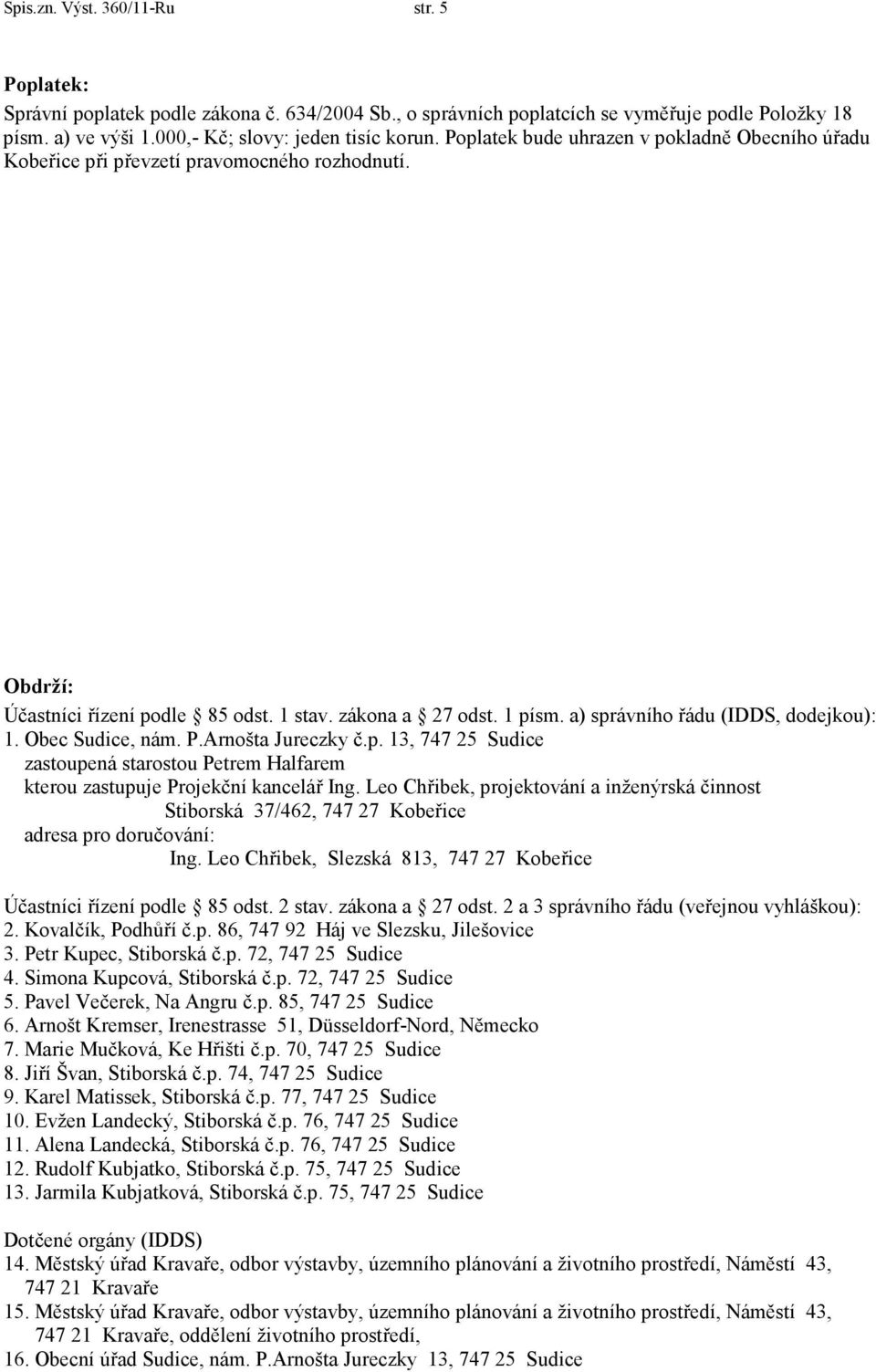 a) správního řádu (IDDS, dodejkou): 1. Obec Sudice, nám. P.Arnošta Jureczky č.p. 13, 747 25 Sudice zastoupená starostou Petrem Halfarem kterou zastupuje Projekční kancelář Ing.