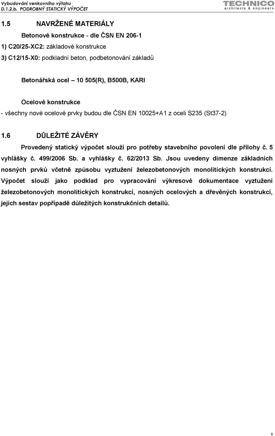 6 DŮLEŽITÉ ZÁVĚRY Provedený statický výpočet slouží pro potřeby stavebního povolení dle přílohy č. 5 vyhlášky č. 499/2006 Sb. a vyhlášky č. 62/2013 Sb.