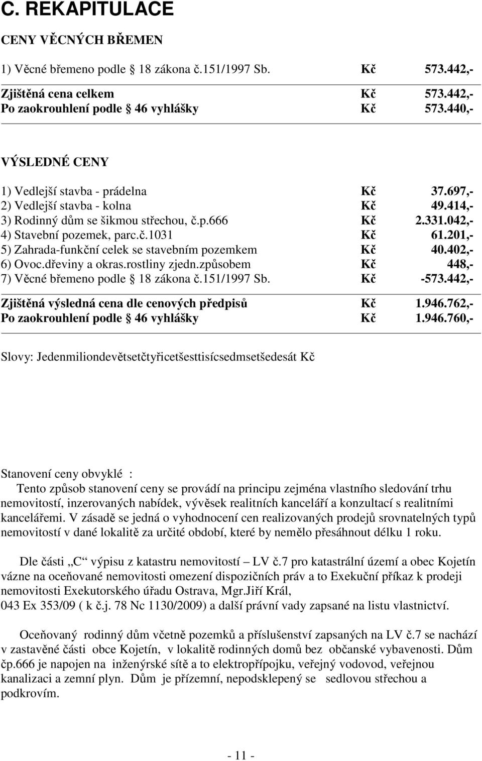 201,- 5) Zahrada-funkční celek se stavebním pozemkem Kč 40.402,- 6) Ovoc.dřeviny a okras.rostliny zjedn.způsobem Kč 448,- 7) Věcné břemeno podle 18 zákona č.151/1997 Sb. Kč -573.