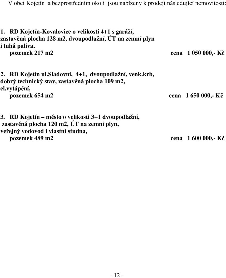 050 000,- Kč 2. RD Kojetín ul.sladovní, 4+1, dvoupodlažní, venk.krb, dobrý technický stav, zastavěná plocha 109 m2, el.