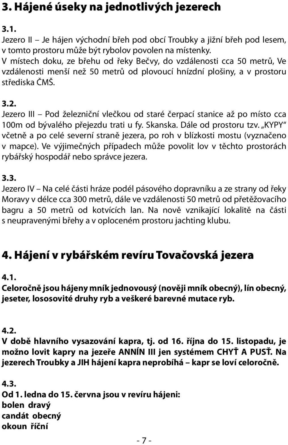 Jezero III Pod železniční vlečkou od staré čerpací stanice až po místo cca 100m od bývalého přejezdu trati u fy. Skanska. Dále od prostoru tzv.