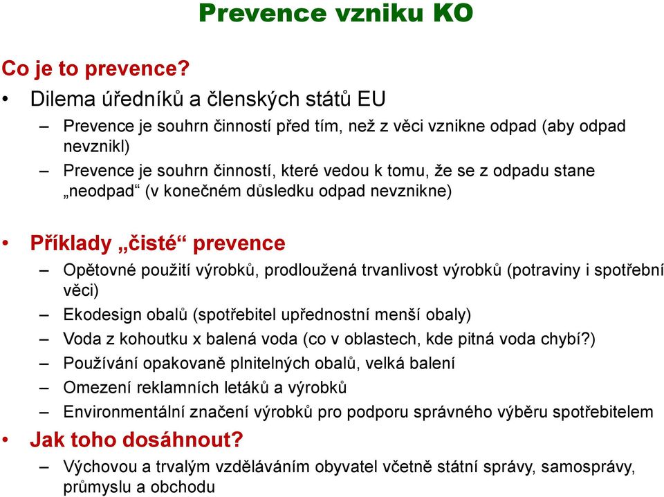 neodpad (v konečném důsledku odpad nevznikne) Příklady čisté prevence Opětovné použití výrobků, prodloužená trvanlivost výrobků (potraviny i spotřební věci) Ekodesign obalů (spotřebitel