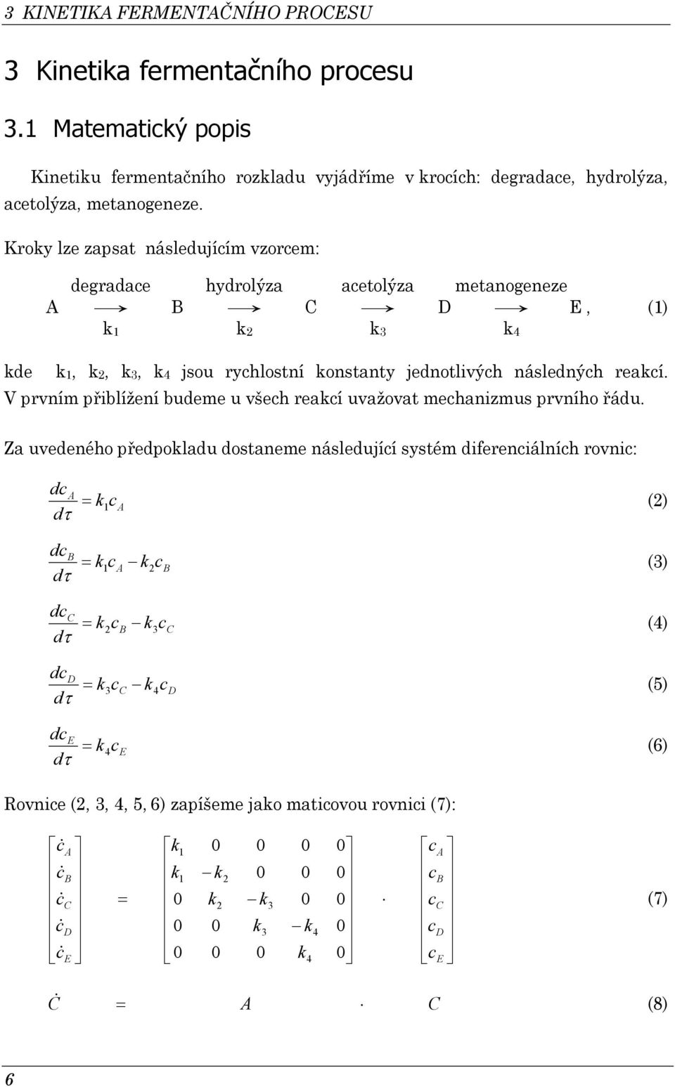 Kroy lze zapat náledujíím vzorem: degradae hydrolýza aetolýza metanogeneze A B C D E, () 2 3 4 de, 2, 3, 4 jou ryhlotní ontanty jednotlivýh nálednýh reaí.
