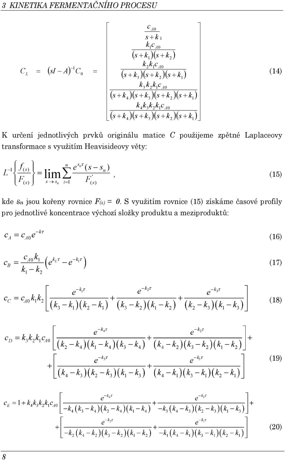 tranformae využitím Heaviideovy věty: = = n i n F e F f L n n ' ) ( ) ( ) ( ) ( lim τ, (5) de n jou ořeny rovnie F() =.