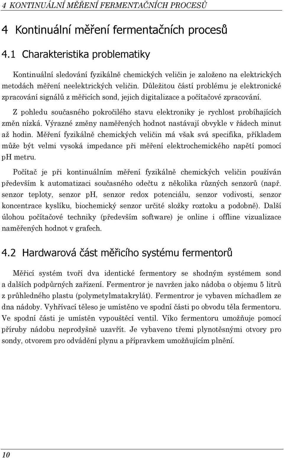 Důležitou čátí problému je eletronié zpraování ignálů z měřiíh ond, jejih digitalizae a počítačové zpraování. Z pohledu oučaného poročilého tavu eletroniy je ryhlot probíhajííh změn nízá.