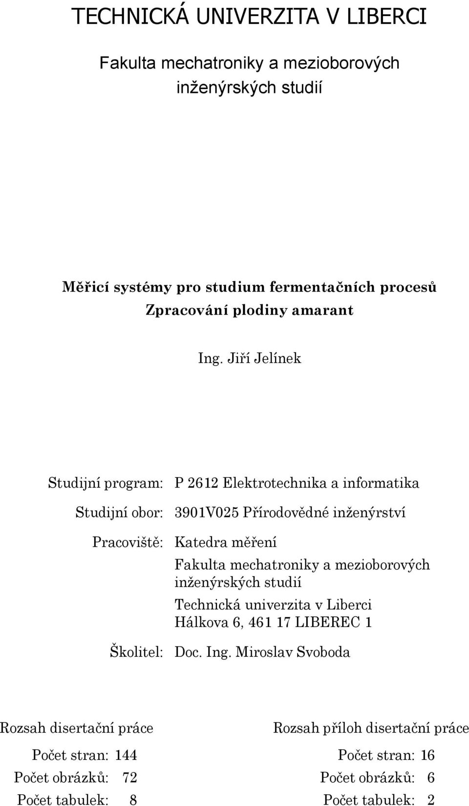 Jiří Jelíne Studijní program: P 262 Eletrotehnia a informatia Studijní obor: 39V25 Přírodovědné inženýrtví Praoviště: Katedra měření Faulta