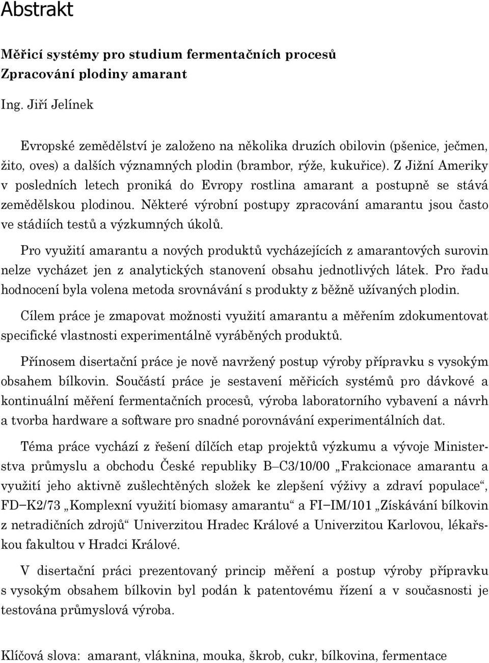 Z Jižní Ameriy v poledníh leteh proniá do Evropy rotlina amarant a potupně e tává zemědělou plodinou. Něteré výrobní potupy zpraování amarantu jou čato ve tádiíh tetů a výzumnýh úolů.