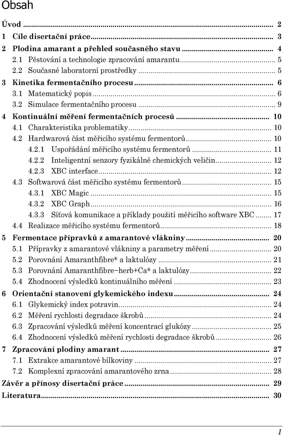 .. 4.2. Upořádání měřiího ytému fermentorů... 4.2.2 Inteligentní enzory fyziálně hemiýh veličin... 2 4.2.3 XBC interfae... 2 4.3 Softwarová čát měřiího ytému fermentorů... 5 4.3. XBC Magi... 5 4.3.2 XBC Graph.