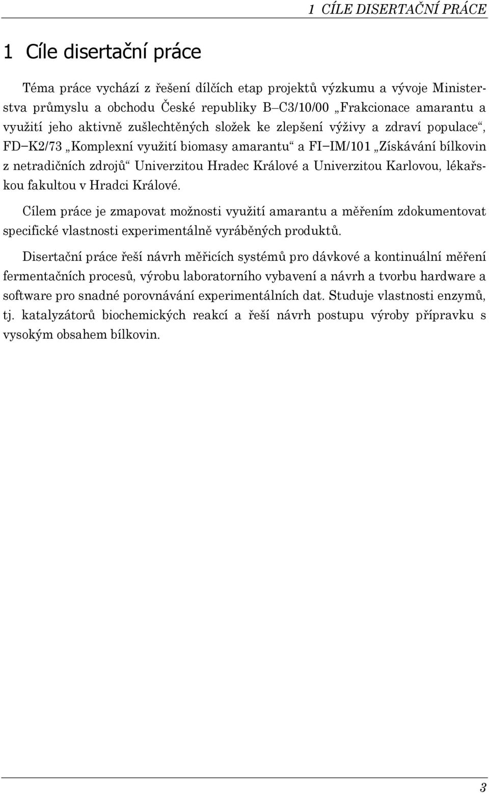 faultou v Hradi Králové. Cílem práe je zmapovat možnoti využití amarantu a měřením zdoumentovat peifié vlatnoti experimentálně vyráběnýh produtů.