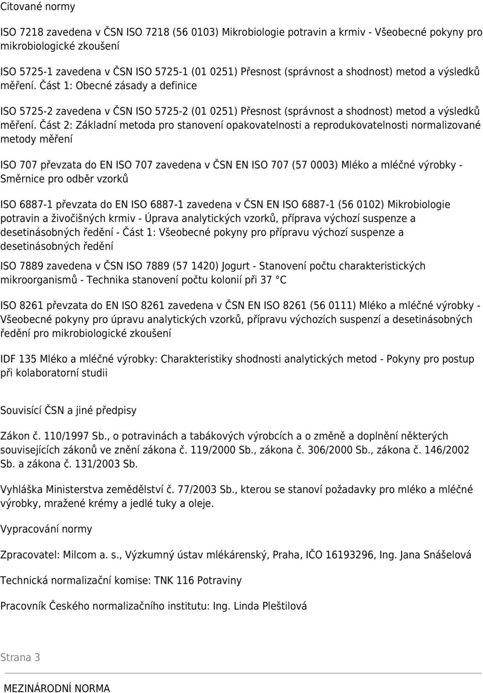 Část 2: Základní metoda pro stanovení opakovatelnosti a reprodukovatelnosti normalizované metody měření ISO 707 převzata do EN ISO 707 zavedena v ČSN EN ISO 707 (57 0003) Mléko a mléčné výrobky -