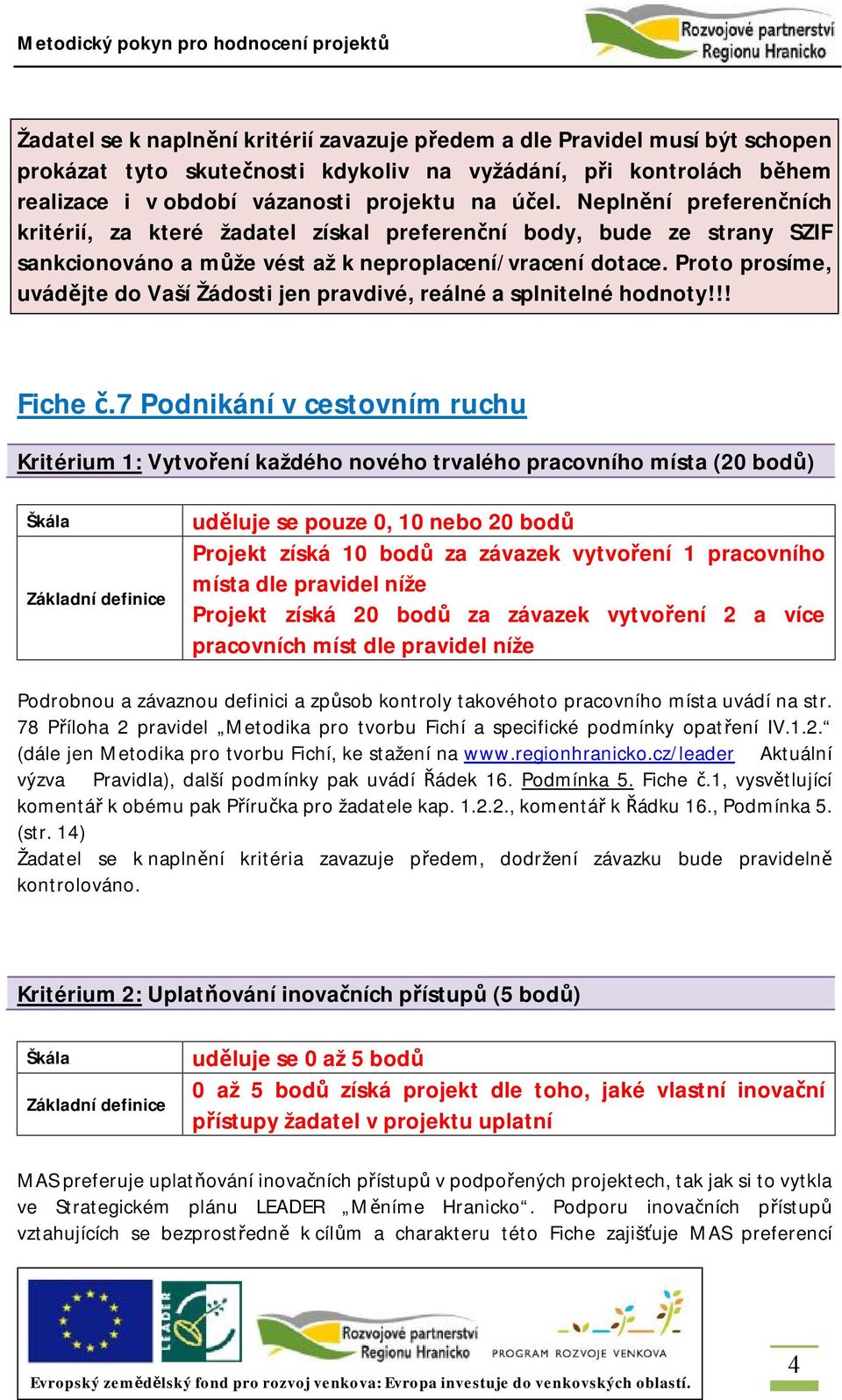Proto prosíme, uvádějte do Vaší Žádosti jen pravdivé, reálné a splnitelné hodnoty!!! Fiche č.