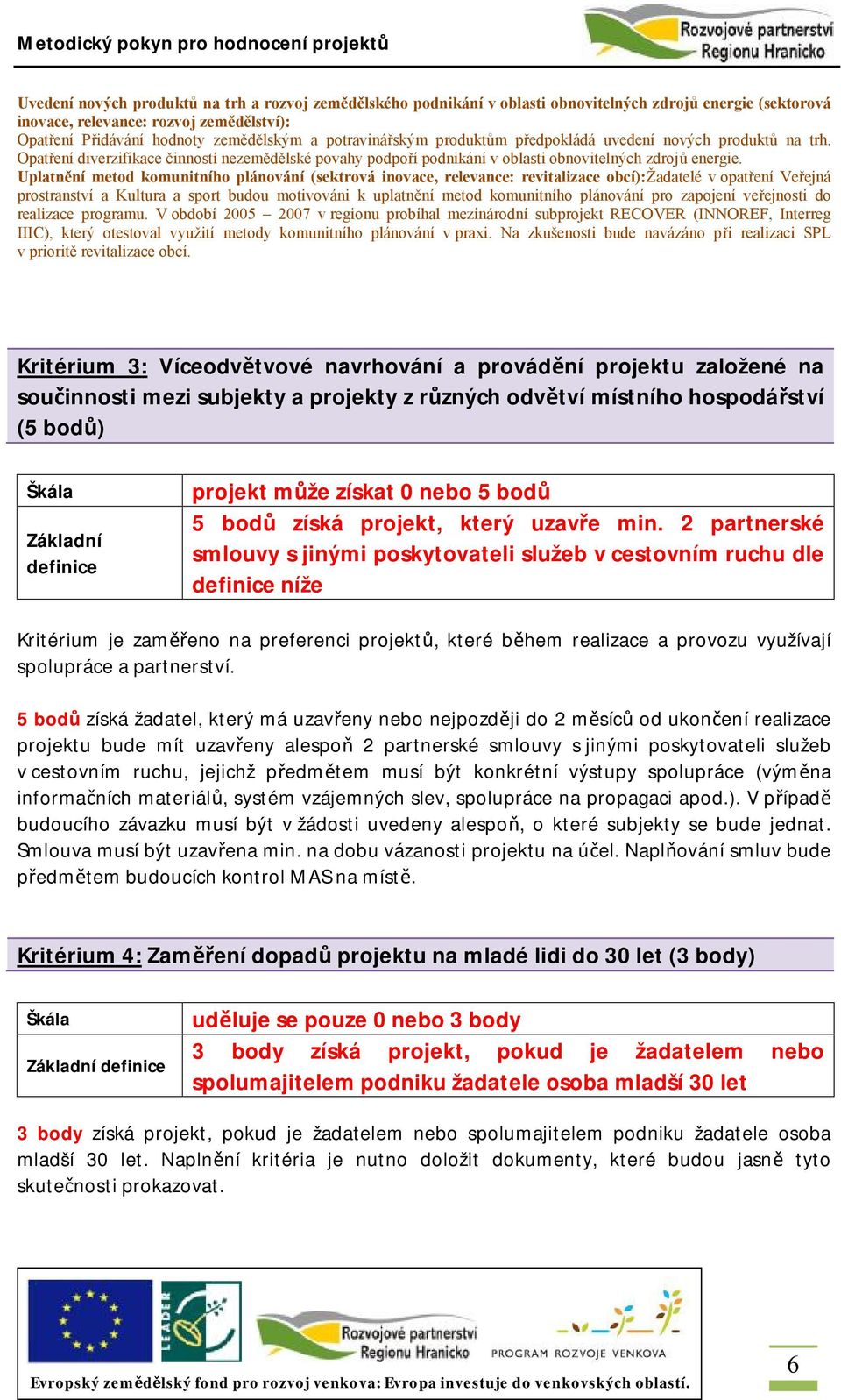 Uplatnění metod komunitního plánování (sektrová inovace, relevance: revitalizace obcí):žadatelé v opatření Veřejná prostranství a Kultura a sport budou motivováni k uplatnění metod komunitního