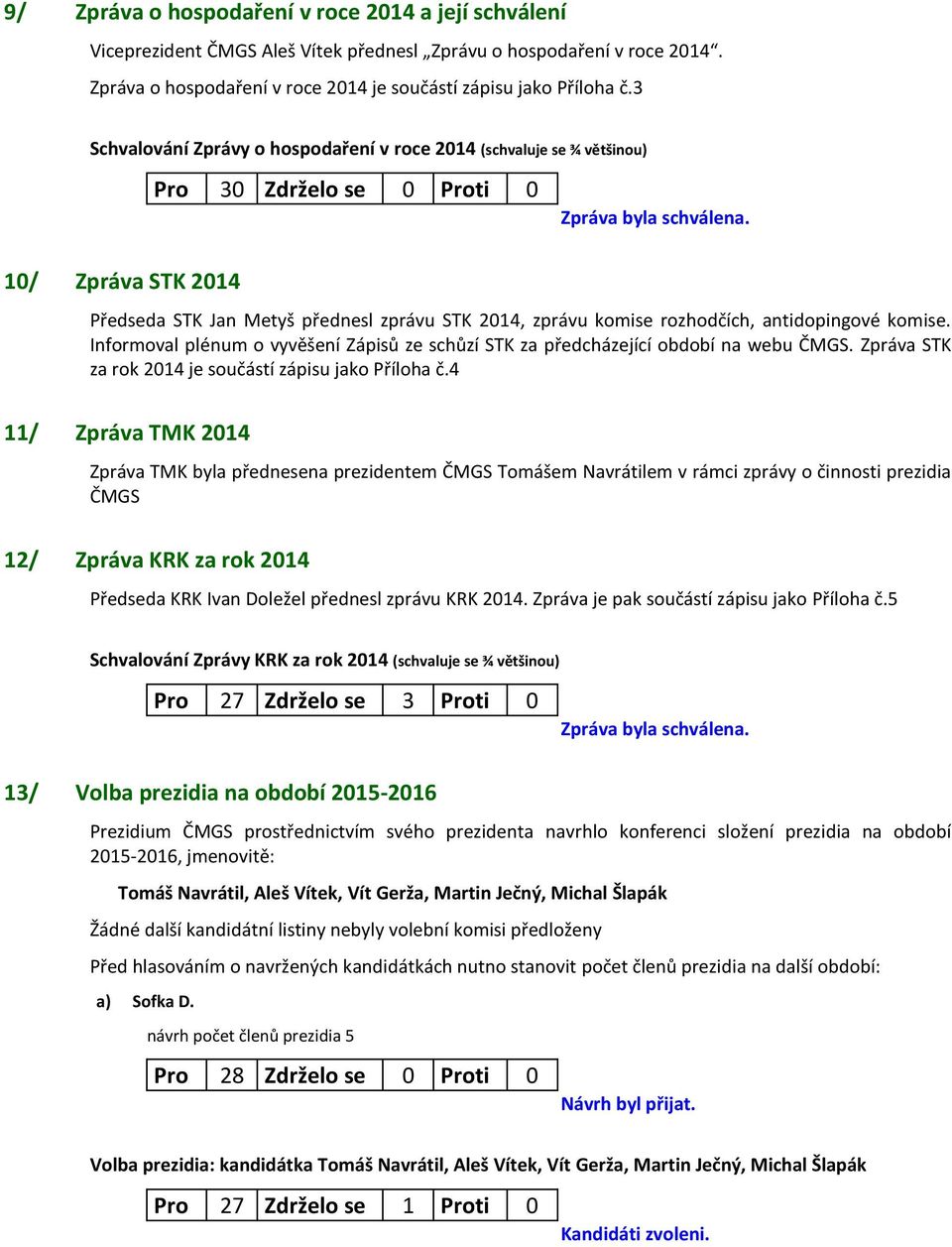 10/ Zpráva STK 2014 Předseda STK Jan Metyš přednesl zprávu STK 2014, zprávu komise rozhodčích, antidopingové komise.