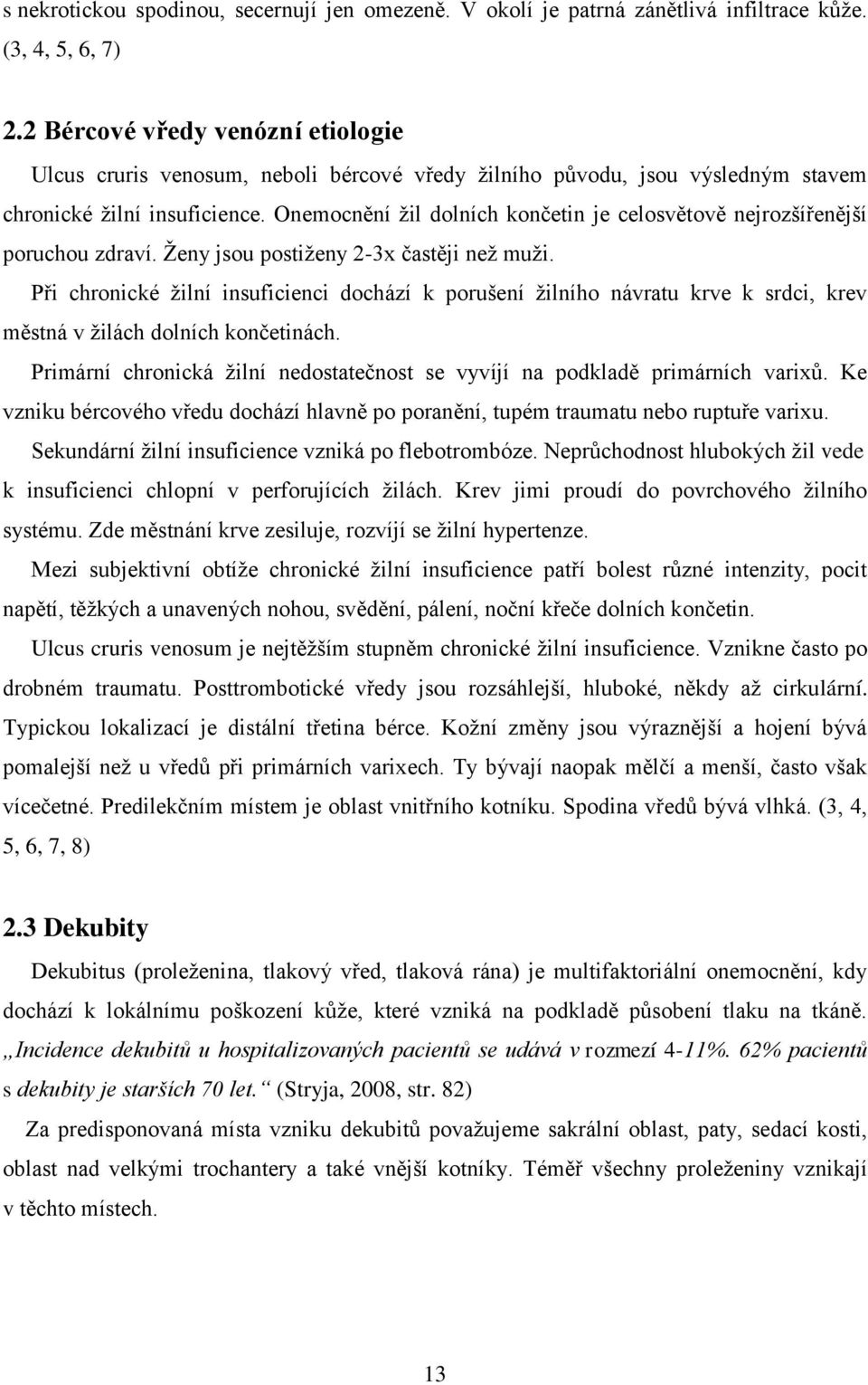 Onemocnění ţil dolních končetin je celosvětově nejrozšířenější poruchou zdraví. Ţeny jsou postiţeny 2-3x častěji neţ muţi.