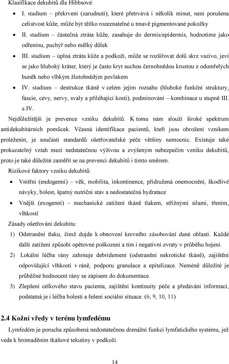 stadium úplná ztráta kůţe a podkoţí, můţe se rozšiřovat dolů skrz vazivo, jeví se jako hluboký kráter, který je často kryt suchou černohnědou krustou z odumřelých buněk nebo vlhkým ţlutohnědým