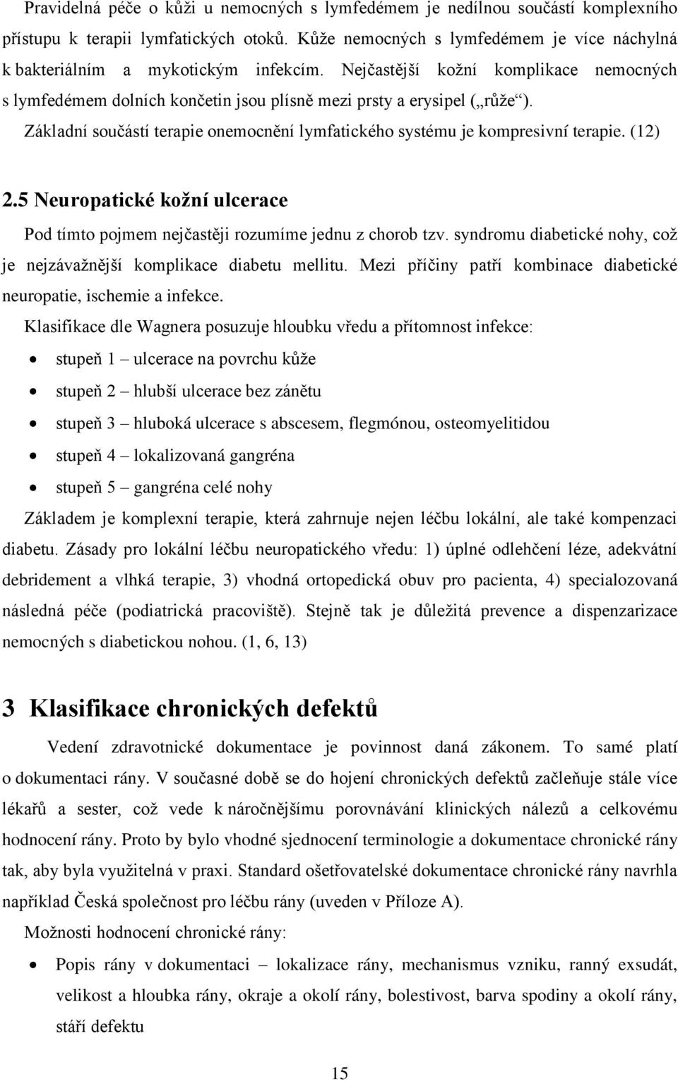 Základní součástí terapie onemocnění lymfatického systému je kompresivní terapie. (12) 2.5 Neuropatické kožní ulcerace Pod tímto pojmem nejčastěji rozumíme jednu z chorob tzv.