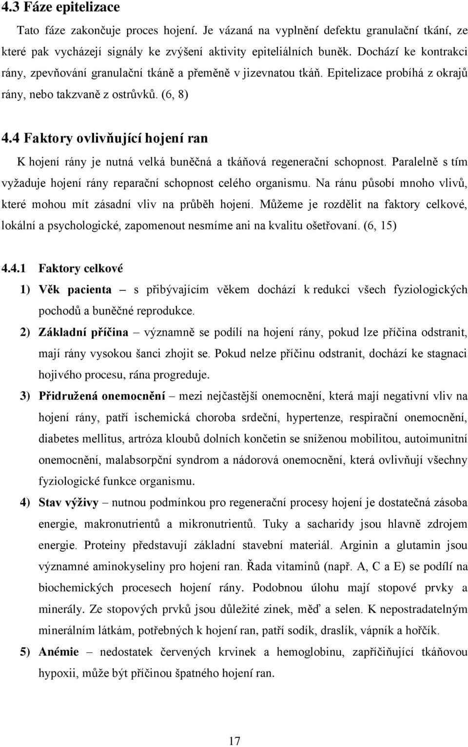 4 Faktory ovlivňující hojení ran K hojení rány je nutná velká buněčná a tkáňová regenerační schopnost. Paralelně s tím vyţaduje hojení rány reparační schopnost celého organismu.