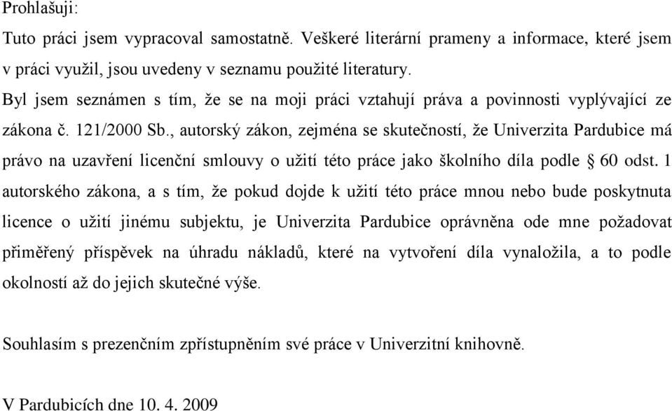 , autorský zákon, zejména se skutečností, ţe Univerzita Pardubice má právo na uzavření licenční smlouvy o uţití této práce jako školního díla podle 60 odst.