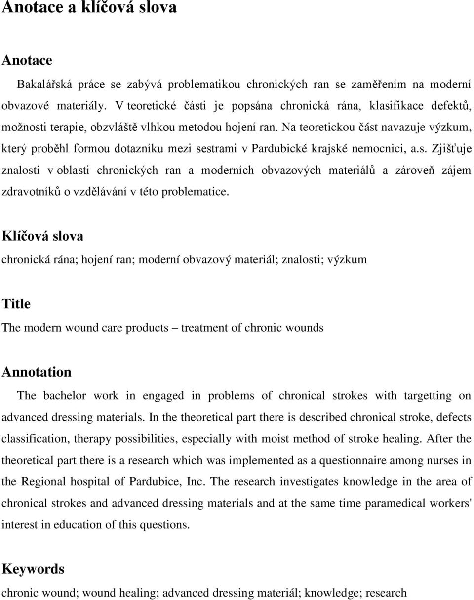 Na teoretickou část navazuje výzkum, který proběhl formou dotazníku mezi sestrami v Pardubické krajské nemocnici, a.s. Zjišťuje znalosti v oblasti chronických ran a moderních obvazových materiálů a zároveň zájem zdravotníků o vzdělávání v této problematice.