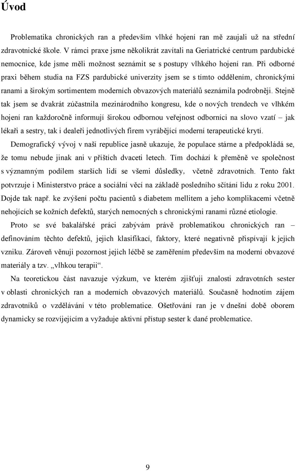 Při odborné praxi během studia na FZS pardubické univerzity jsem se s tímto oddělením, chronickými ranami a širokým sortimentem moderních obvazových materiálů seznámila podrobněji.