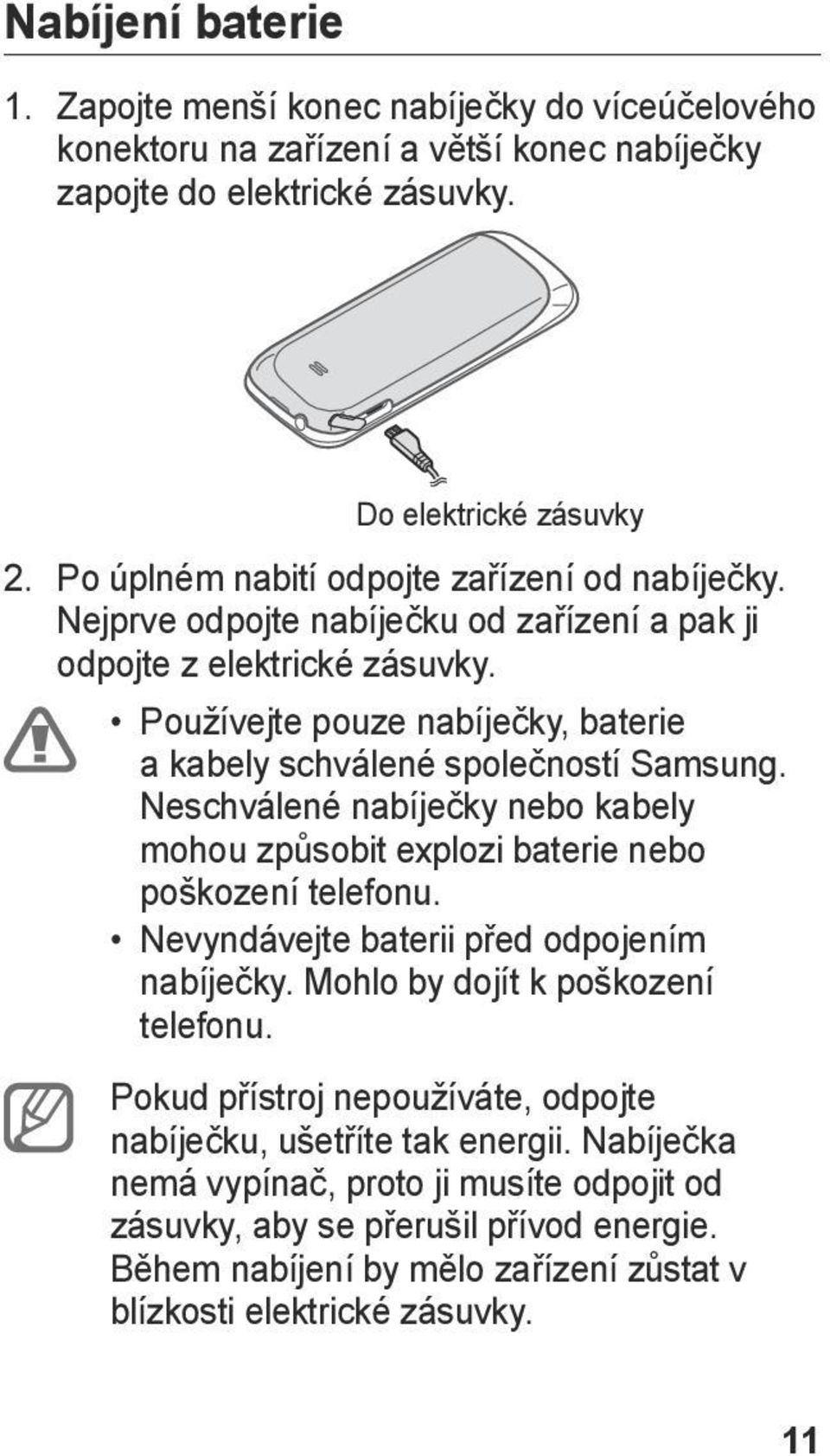Používejte pouze nabíječky, baterie a kabely schválené společností Samsung. Neschválené nabíječky nebo kabely mohou způsobit explozi baterie nebo poškození telefonu.