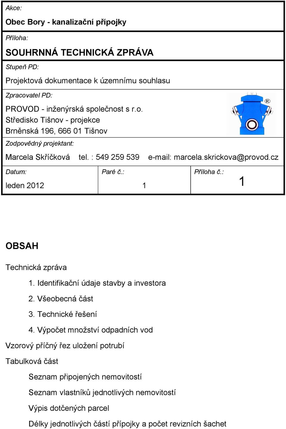 : 1 Příloha č.: 1 OBSAH Technická zpráva 1. Identifikační údaje stavby a investora 2. Všeobecná část 3. Technické řešení 4.