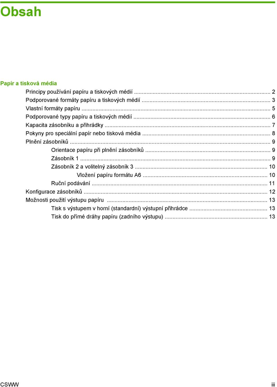 .. 9 Orientace papíru při plnění zásobníků... 9 Zásobník 1... 9 Zásobník 2 a volitelný zásobník 3... 10 Vložení papíru formátu A6... 10 Ruční podávání.