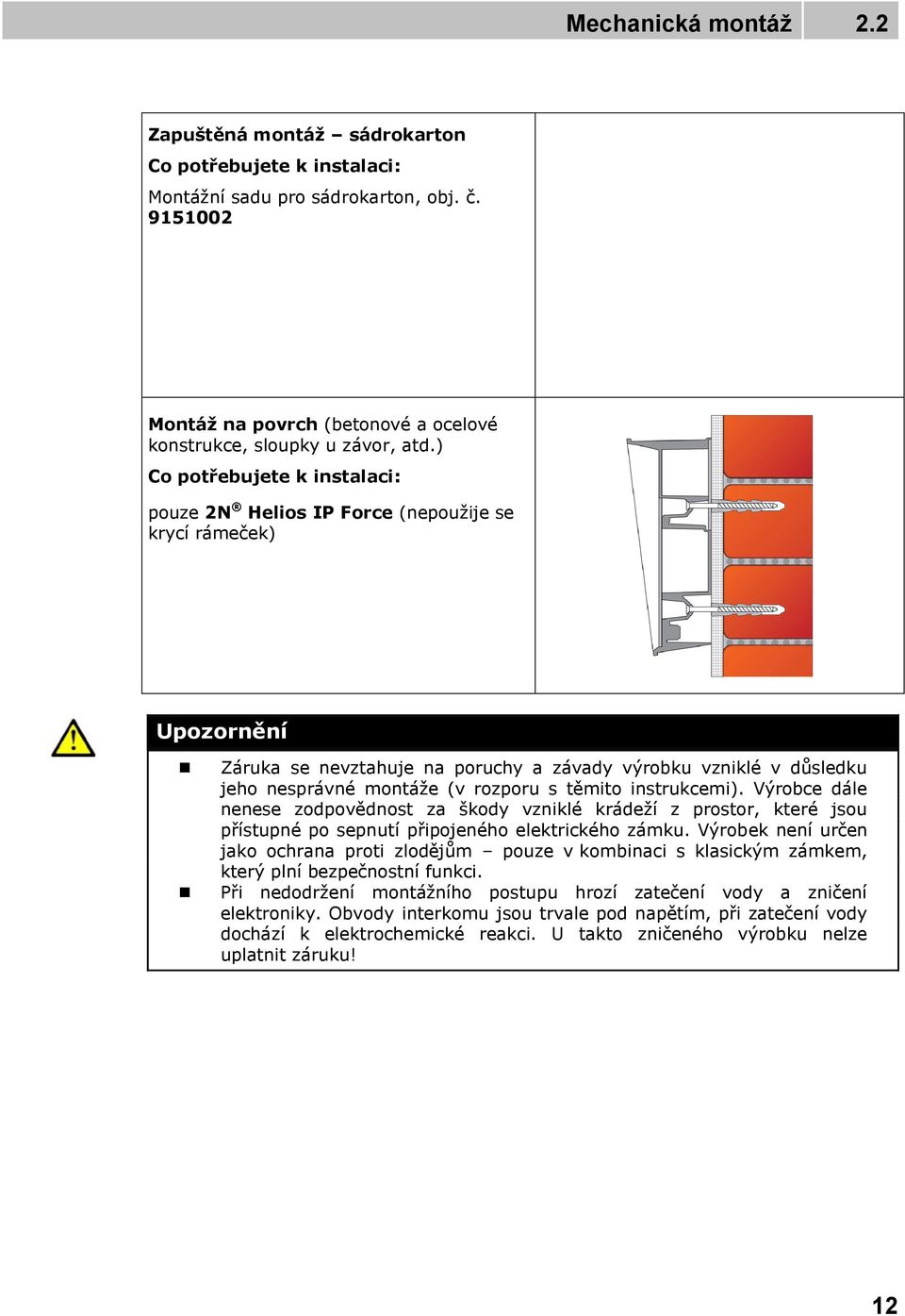 těmito instrukcemi). Výrobce dále nenese zodpovědnost za škody vzniklé krádeží z prostor, které jsou přístupné po sepnutí připojeného elektrického zámku.