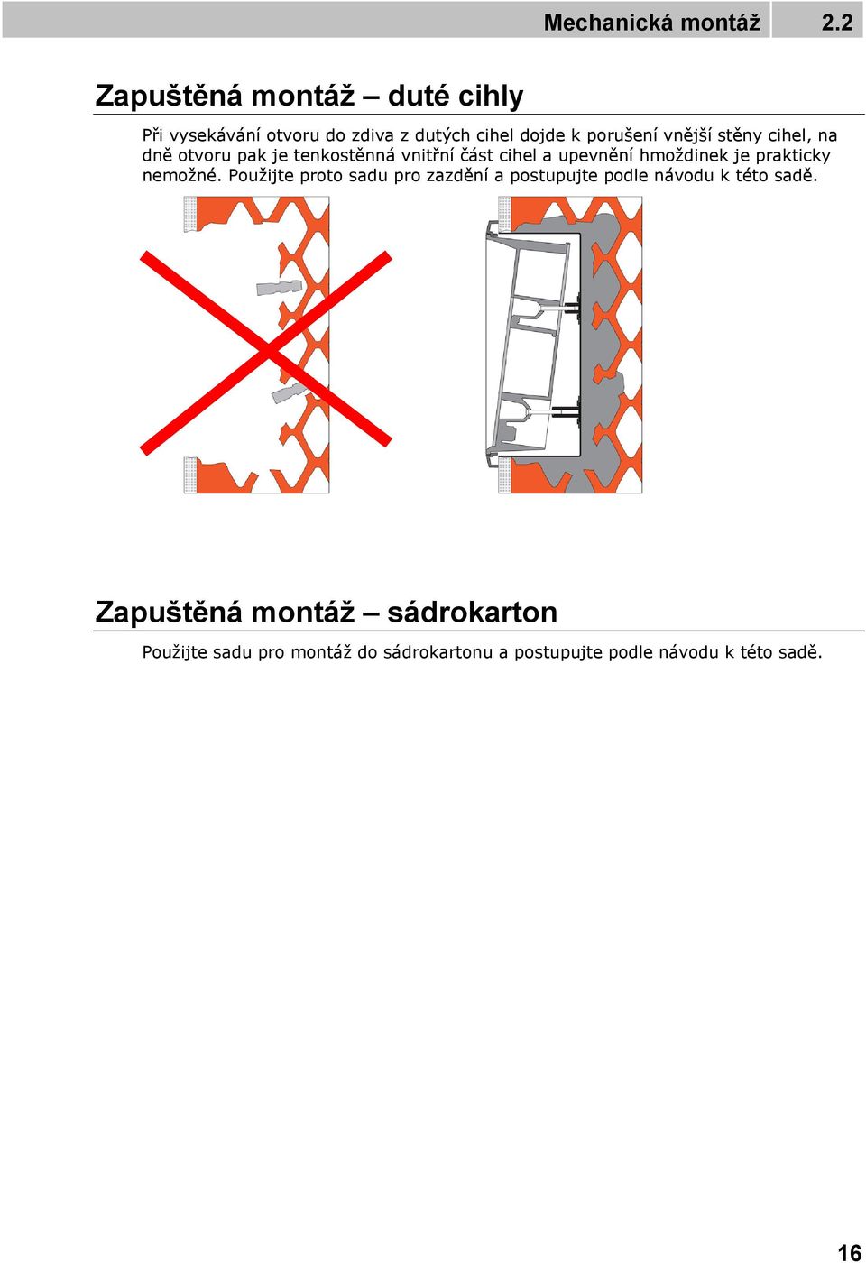 stěny cihel, na dně otvoru pak je tenkostěnná vnitřní část cihel a upevnění hmoždinek je prakticky