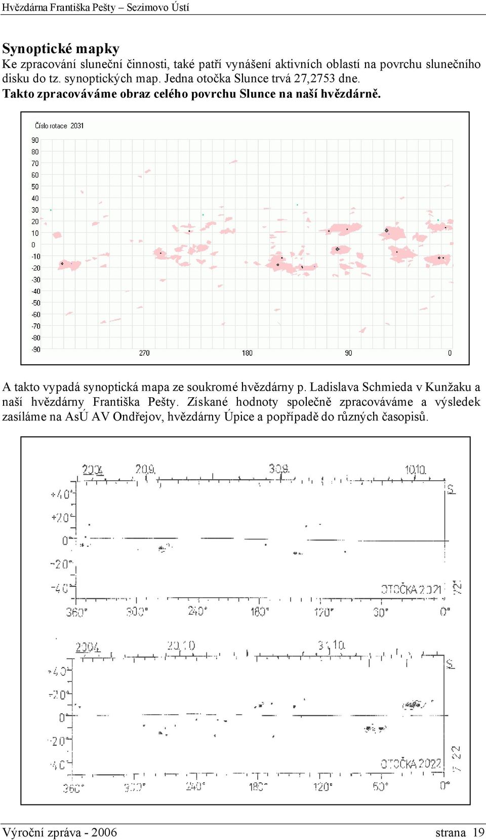 A takto vypadá synoptická mapa ze soukromé hvězdárny p. Ladislava Schmieda v Kunžaku a naší hvězdárny Františka Pešty.