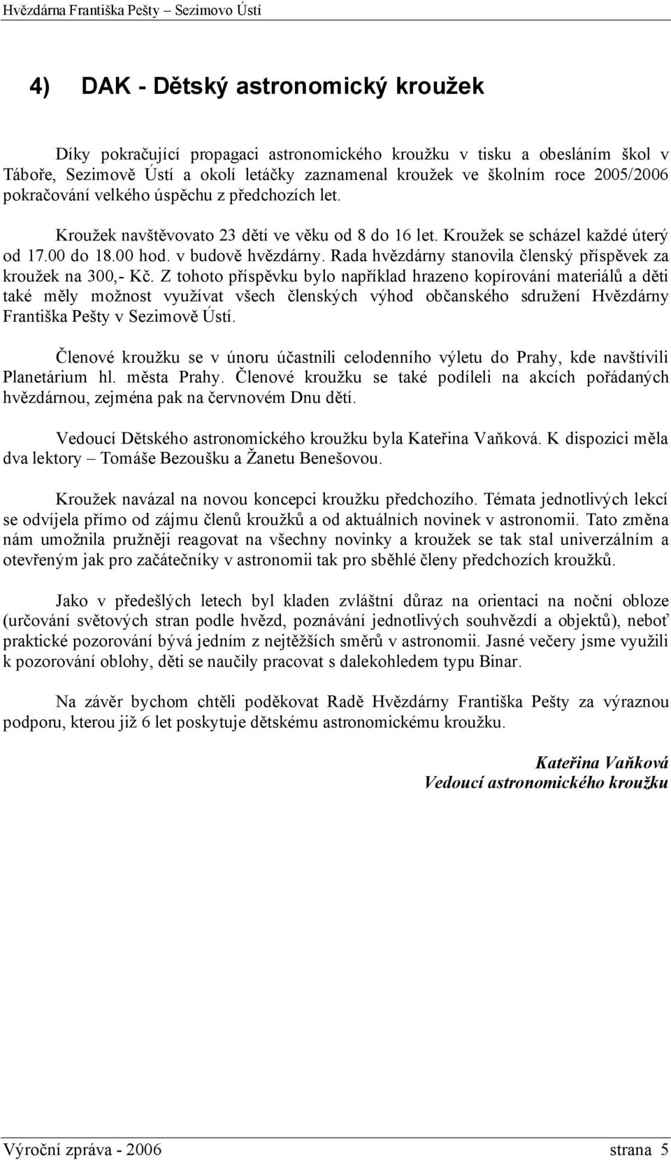 Rada hvězdárny stanovila členský příspěvek za kroužek na 300,- Kč.
