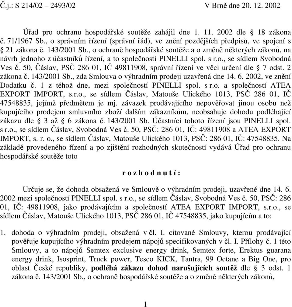 , o ochraně hospodářské soutěže a o změně některých zákonů, na návrh jednoho z účastníků řízení, a to společnosti PINELLI spol. s r.o., se sídlem Svobodná Ves č.