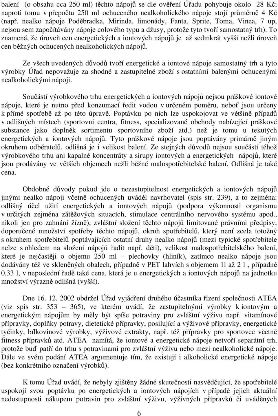To znamená, že úroveň cen energetických a iontových nápojů je až sedmkrát vyšší nežli úroveň cen běžných ochucených nealkoholických nápojů.