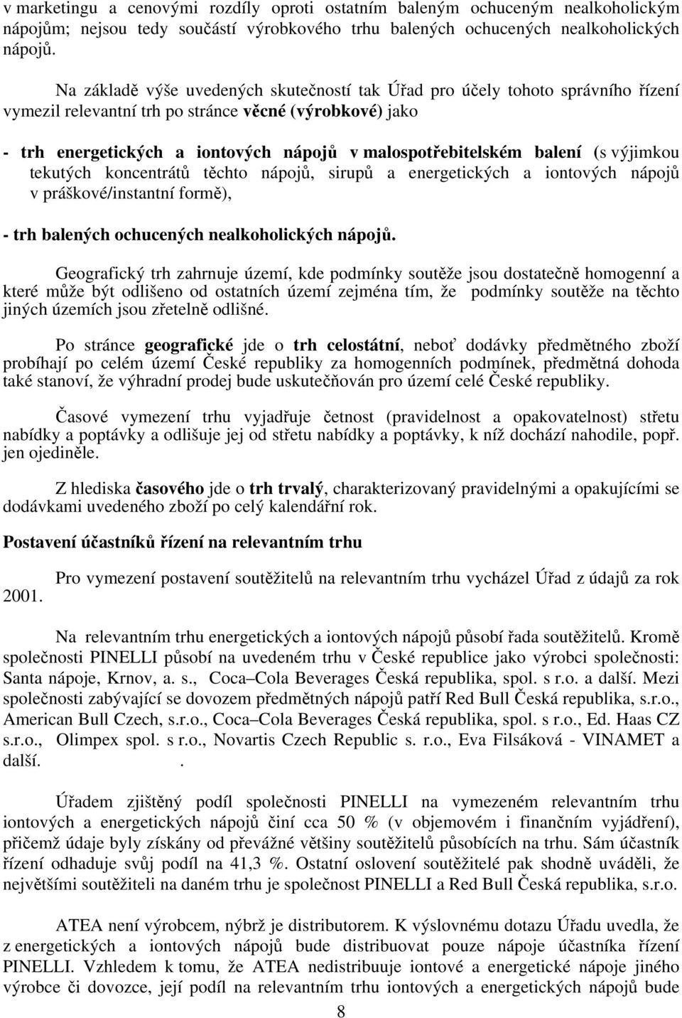 balení (s výjimkou tekutých koncentrátů těchto nápojů, sirupů a energetických a iontových nápojů v práškové/instantní formě), - trh balených ochucených nealkoholických nápojů.