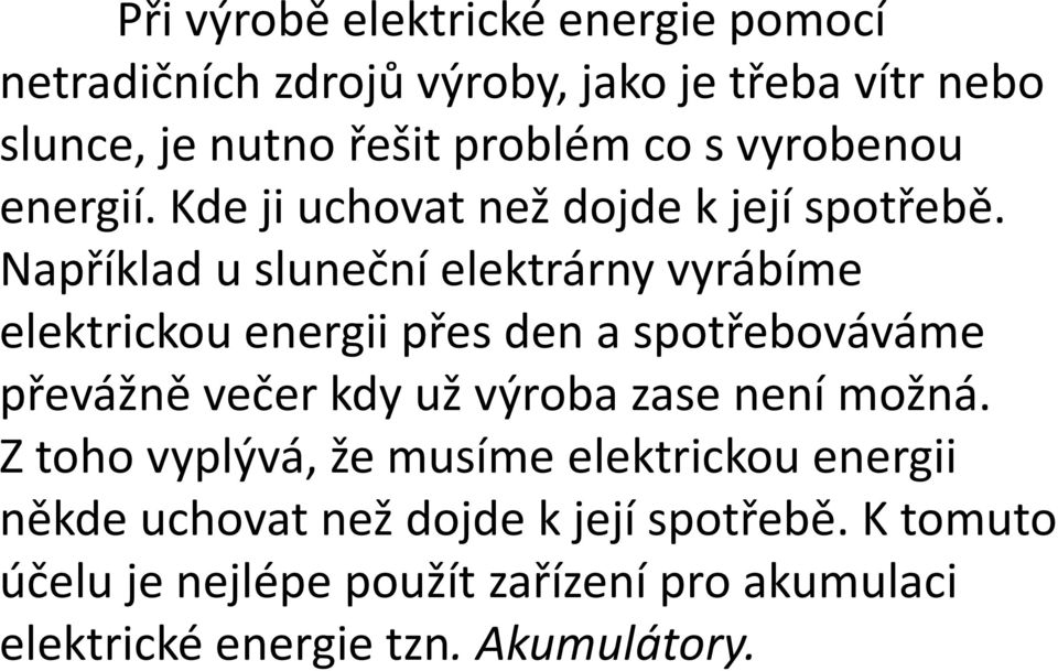 Například u sluneční elektrárny vyrábíme elektrickou energii přes den a spotřebováváme převážně večer kdy už výroba zase