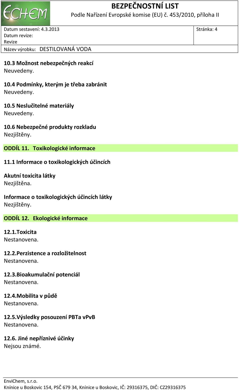 1 Informace o toxikologických účincích Akutní toxicita látky Nezjištěna. Informace o toxikologických účincích látky Nezjištěny.