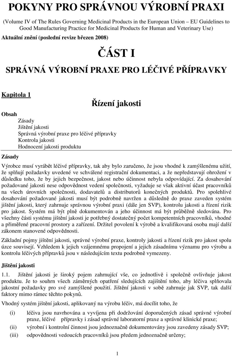 přípravky Kontrola jakosti Hodnocení jakosti produktu Výrobce musí vyrábět léčivé přípravky, tak aby bylo zaručeno, že jsou vhodné k zamýšlenému užití, že splňují požadavky uvedené ve schválené