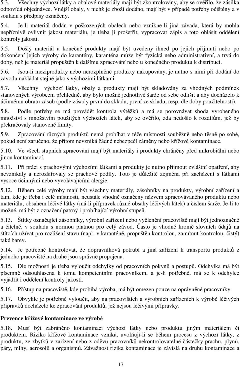 Je-li materiál dodán v poškozených obalech nebo vznikne-li jiná závada, která by mohla nepříznivě ovlivnit jakost materiálu, je třeba ji prošetřit, vypracovat zápis a toto ohlásit oddělení kontroly